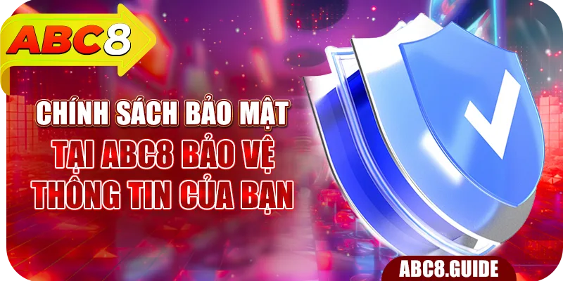 Chính Sách Bảo Mật Tại ABC8 – Bảo Vệ Thông Tin Của Bạn