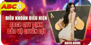 Điều Khoản Điều Kiện ABC8 – Quy Định Bảo Vệ Quyền Lợi