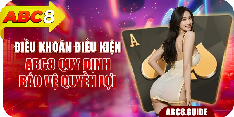 Điều Khoản Điều Kiện ABC8 – Quy Định Bảo Vệ Quyền Lợi