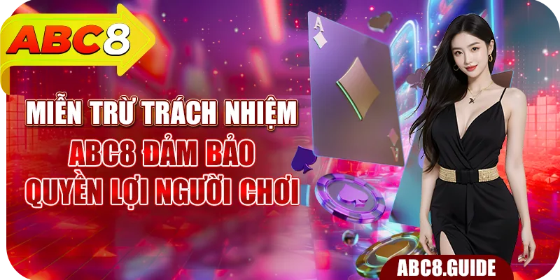 Miễn Trừ Trách Nhiệm ABC8 – Đảm Bảo Quyền Lợi Người Chơi