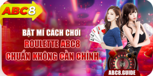Bật Mí Cách Chơi Roulette ABC8 Chuẩn Không Cần Chỉnh