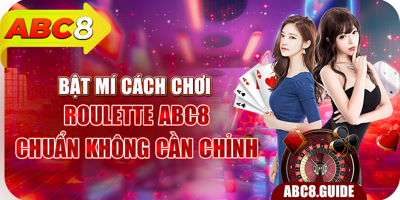 Bật Mí Cách Chơi Roulette ABC8 Chuẩn Không Cần Chỉnh