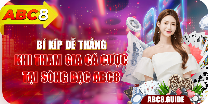 Bí kíp dễ thắng khi tham gia cá cược tại sòng bạc ABC8