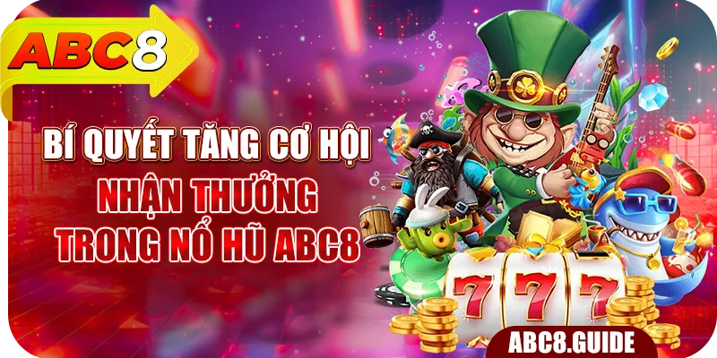 Bí quyết tăng cơ hội nhận thưởng trong Nổ hũ ABC8