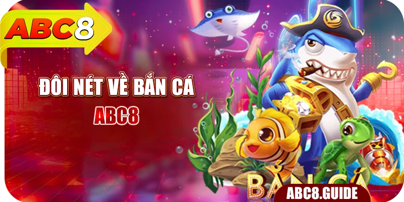 Đôi nét về Bắn cá ABC8