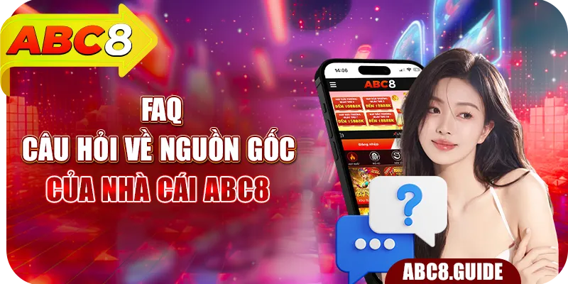 FAQ - Câu hỏi về nguồn gốc của nhà cái ABC8