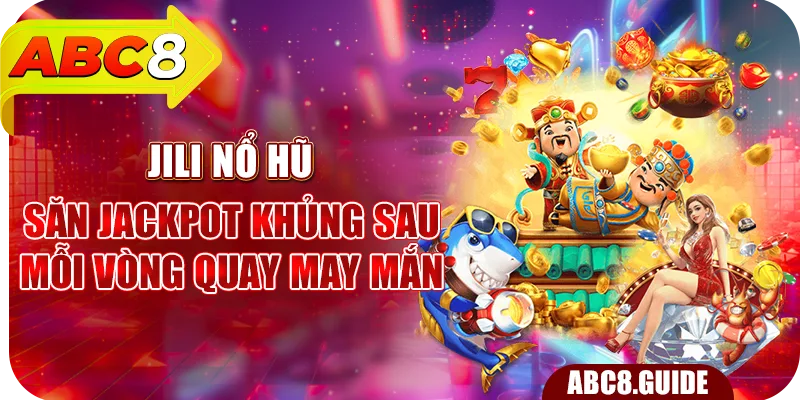 JILI Nổ Hũ – Săn Jackpot Khủng Sau Mỗi Vòng Quay May Mắn