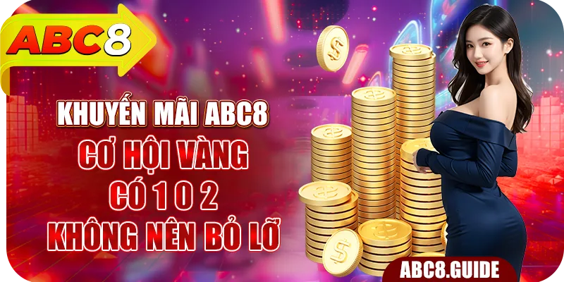 Khuyến Mãi ABC8 – Cơ Hội Vàng Có 1 0 2 Không Nên Bỏ Lỡ