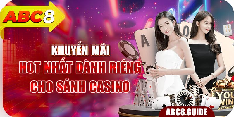 Khuyến mãi hot nhất dành riêng cho sảnh Casino