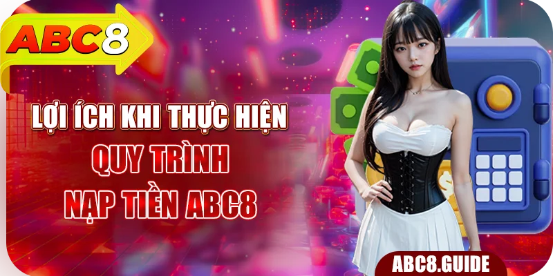 Lợi ích khi thực hiện quy trình nạp tiền ABC8