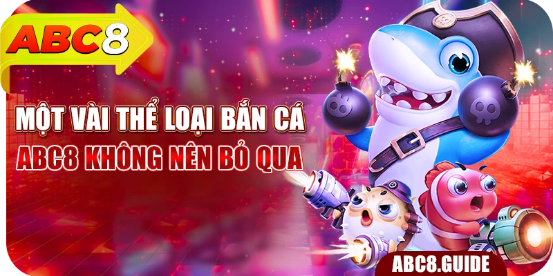 Một vài thể loại Bắn cá ABC8 không nên bỏ qua