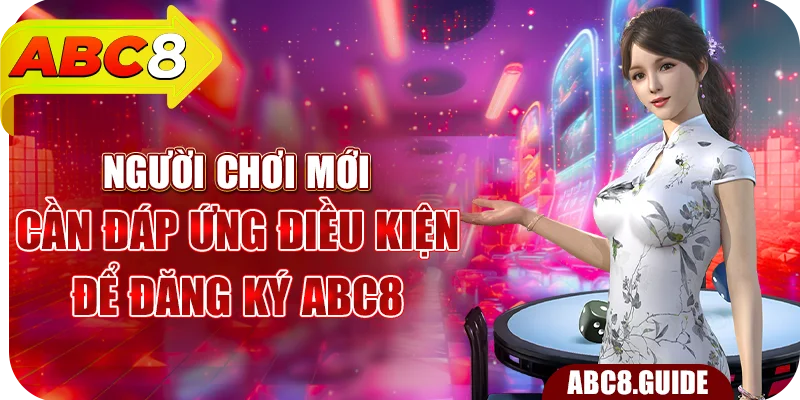 Người chơi mới cần đáp ứng điều kiện để đăng ký ABC8