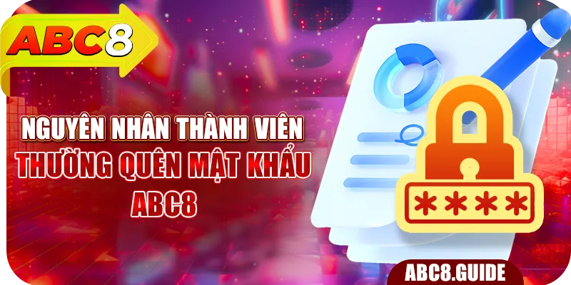 Nguyên nhân thành viên thường quên mật khẩu ABC8