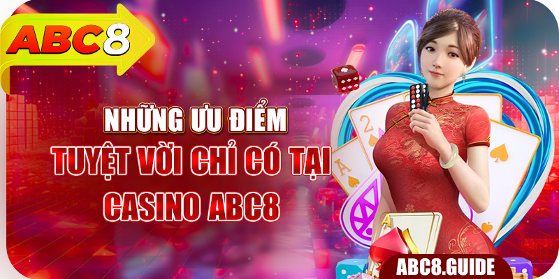 Những ưu điểm tuyệt vời chỉ có tại Casino ABC8