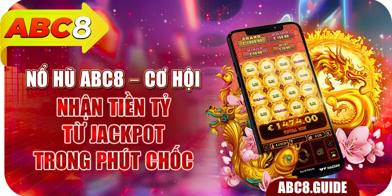 Nổ Hũ ABC8 – Cơ Hội Nhận Tiền Tỷ Từ Jackpot Trong Phút Chốc