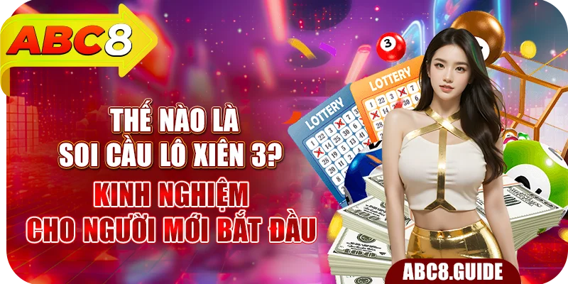 Thế Nào Là Soi Cầu Lô Xiên 3? Kinh Nghiệm Cho Người Mới Bắt Đầu