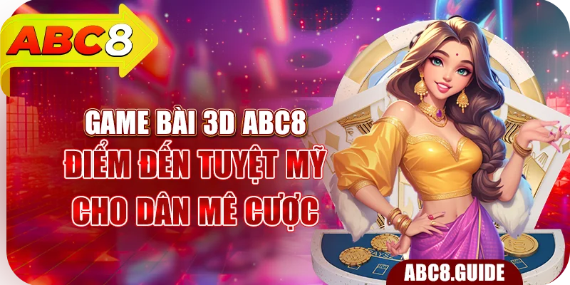 Game Bài 3D ABC8 – Điểm Đến Tuyệt Mỹ Cho Dân Mê Cược